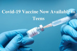 Covid-19 Vaccine Now Available to Teens