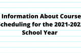 Information About Course Scheduling for the 2021-2022 School Year